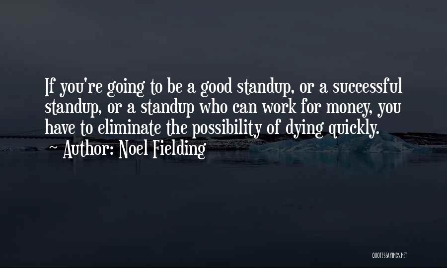 Noel Fielding Quotes: If You're Going To Be A Good Standup, Or A Successful Standup, Or A Standup Who Can Work For Money,