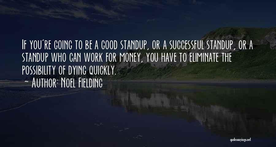 Noel Fielding Quotes: If You're Going To Be A Good Standup, Or A Successful Standup, Or A Standup Who Can Work For Money,