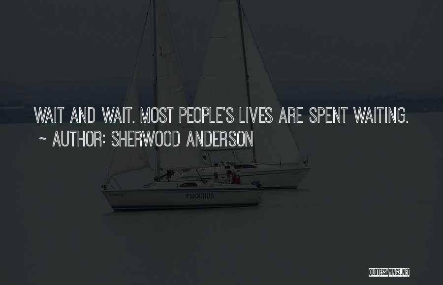 Sherwood Anderson Quotes: Wait And Wait. Most People's Lives Are Spent Waiting.