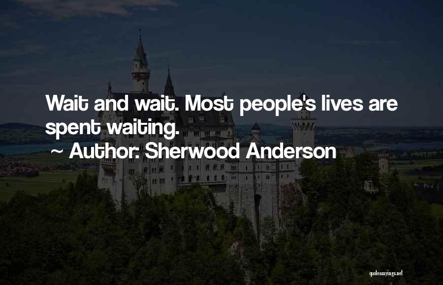 Sherwood Anderson Quotes: Wait And Wait. Most People's Lives Are Spent Waiting.