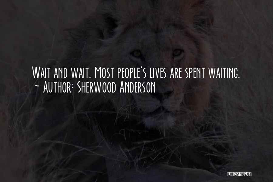 Sherwood Anderson Quotes: Wait And Wait. Most People's Lives Are Spent Waiting.