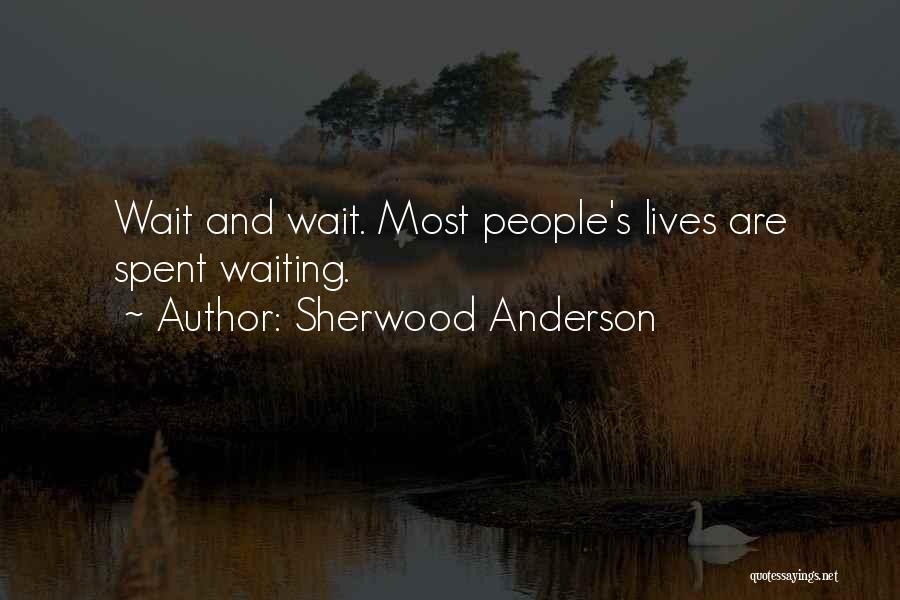 Sherwood Anderson Quotes: Wait And Wait. Most People's Lives Are Spent Waiting.