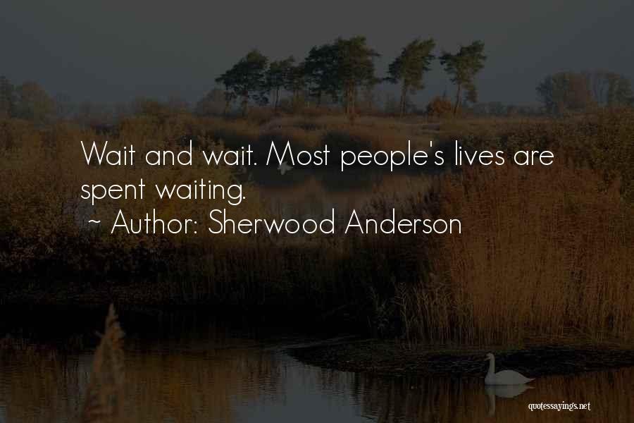 Sherwood Anderson Quotes: Wait And Wait. Most People's Lives Are Spent Waiting.