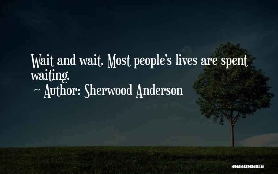 Sherwood Anderson Quotes: Wait And Wait. Most People's Lives Are Spent Waiting.