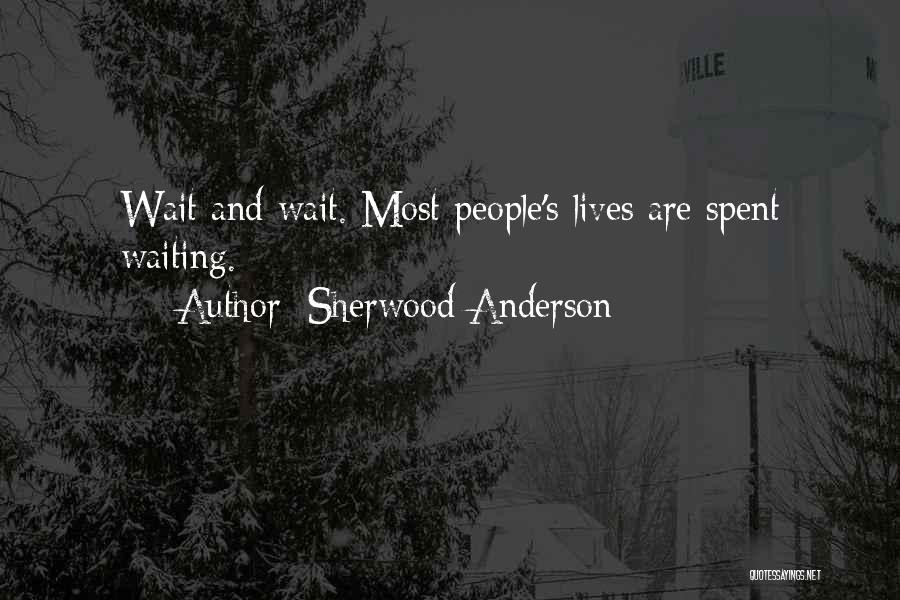 Sherwood Anderson Quotes: Wait And Wait. Most People's Lives Are Spent Waiting.