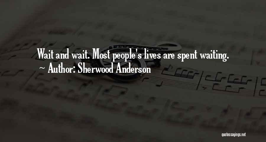 Sherwood Anderson Quotes: Wait And Wait. Most People's Lives Are Spent Waiting.