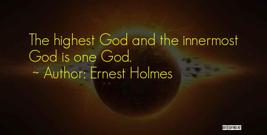 Ernest Holmes Quotes: The Highest God And The Innermost God Is One God.