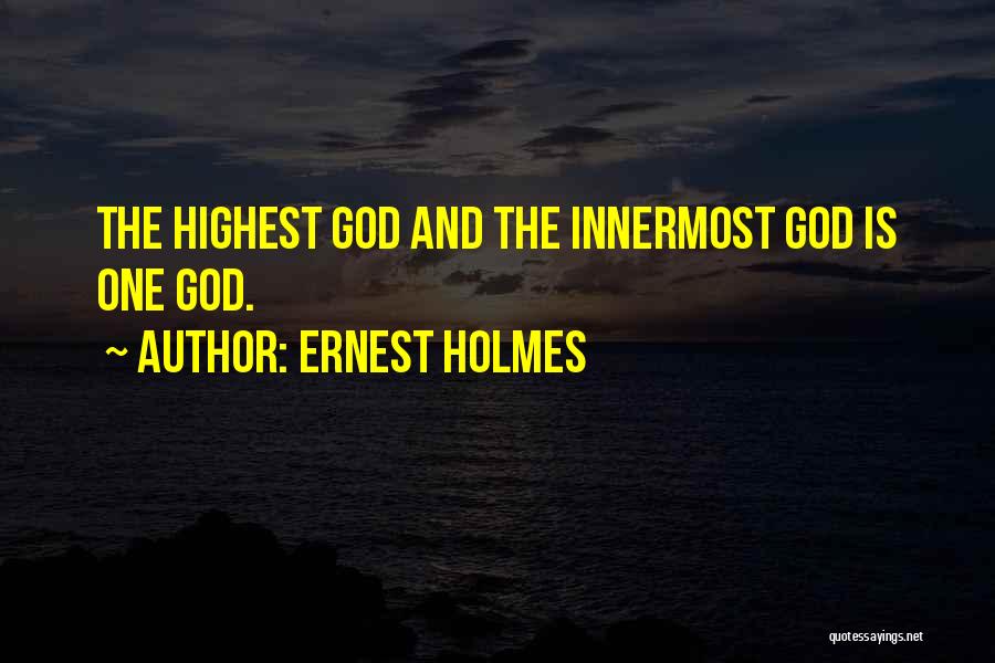 Ernest Holmes Quotes: The Highest God And The Innermost God Is One God.