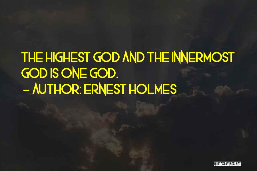 Ernest Holmes Quotes: The Highest God And The Innermost God Is One God.