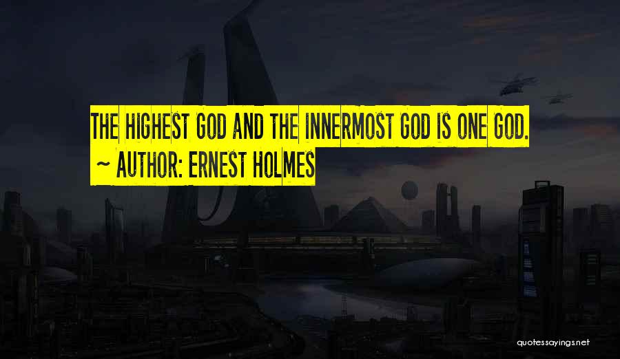 Ernest Holmes Quotes: The Highest God And The Innermost God Is One God.