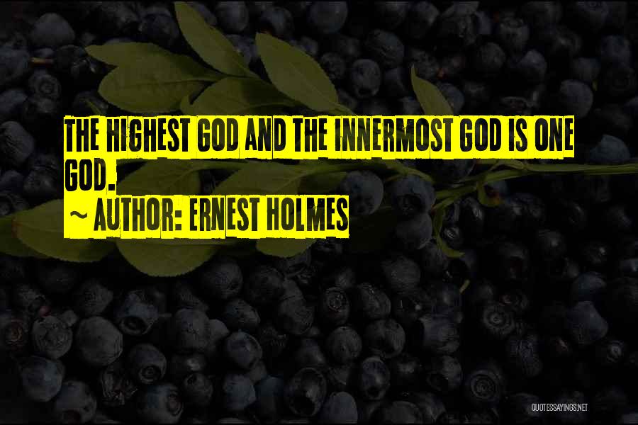 Ernest Holmes Quotes: The Highest God And The Innermost God Is One God.