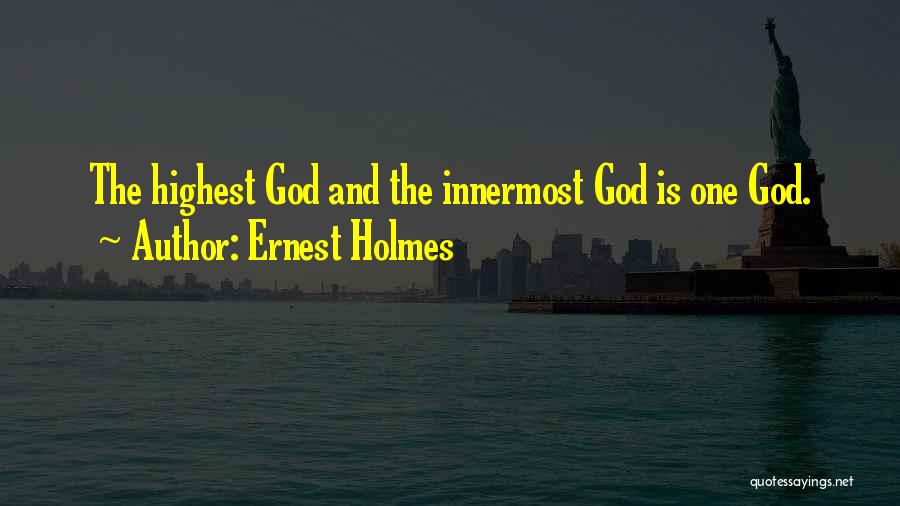 Ernest Holmes Quotes: The Highest God And The Innermost God Is One God.