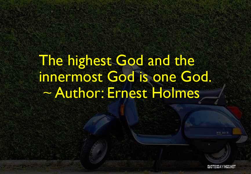 Ernest Holmes Quotes: The Highest God And The Innermost God Is One God.