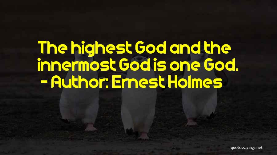 Ernest Holmes Quotes: The Highest God And The Innermost God Is One God.