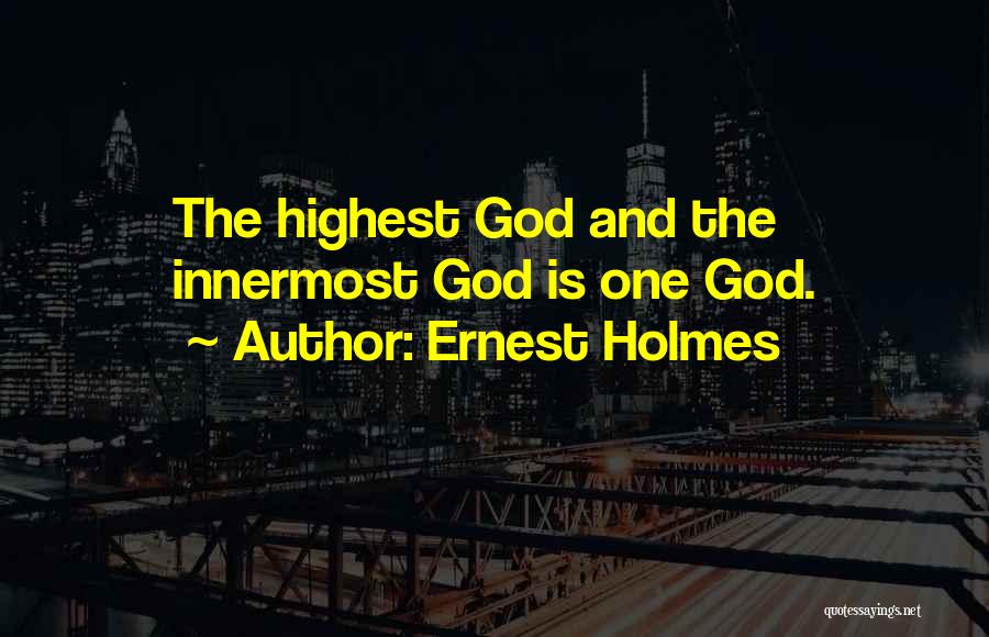 Ernest Holmes Quotes: The Highest God And The Innermost God Is One God.