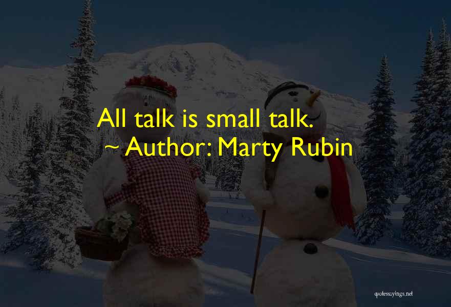 Marty Rubin Quotes: All Talk Is Small Talk.