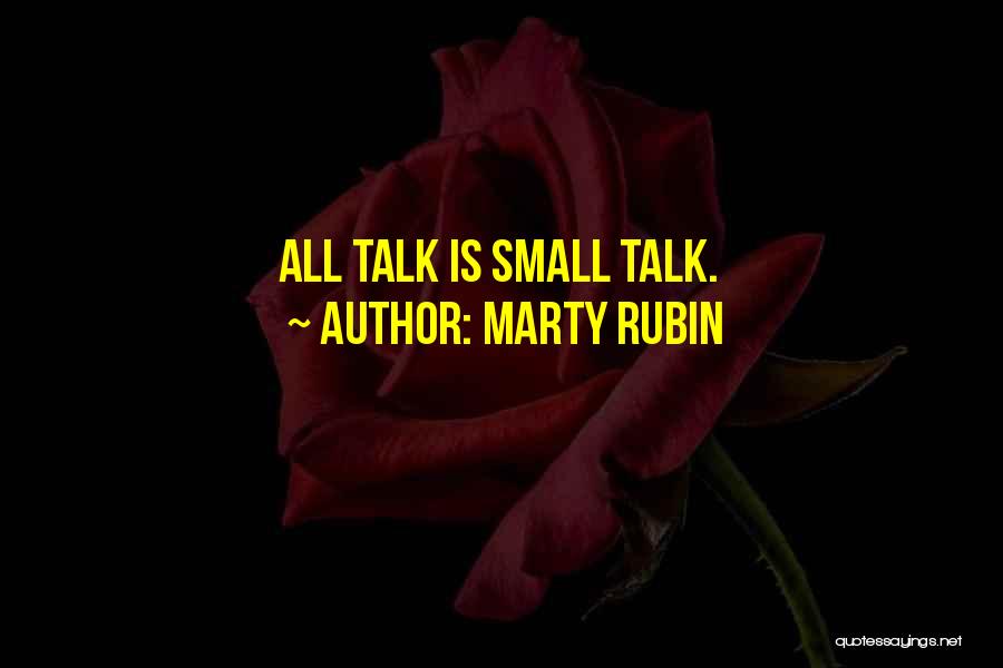 Marty Rubin Quotes: All Talk Is Small Talk.
