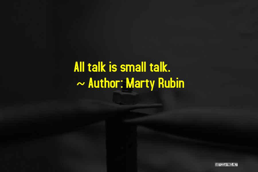 Marty Rubin Quotes: All Talk Is Small Talk.