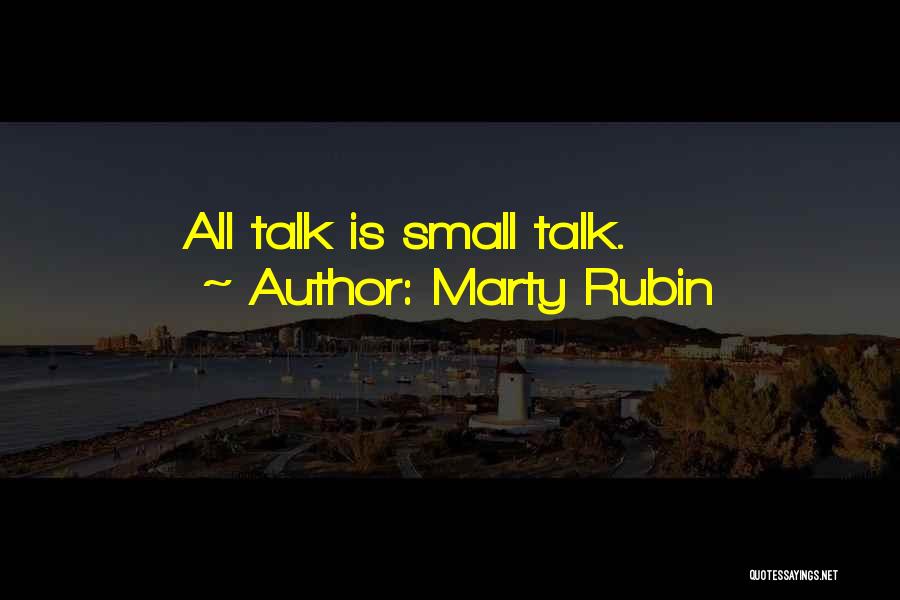 Marty Rubin Quotes: All Talk Is Small Talk.