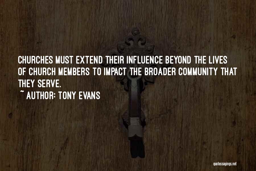 Tony Evans Quotes: Churches Must Extend Their Influence Beyond The Lives Of Church Members To Impact The Broader Community That They Serve.