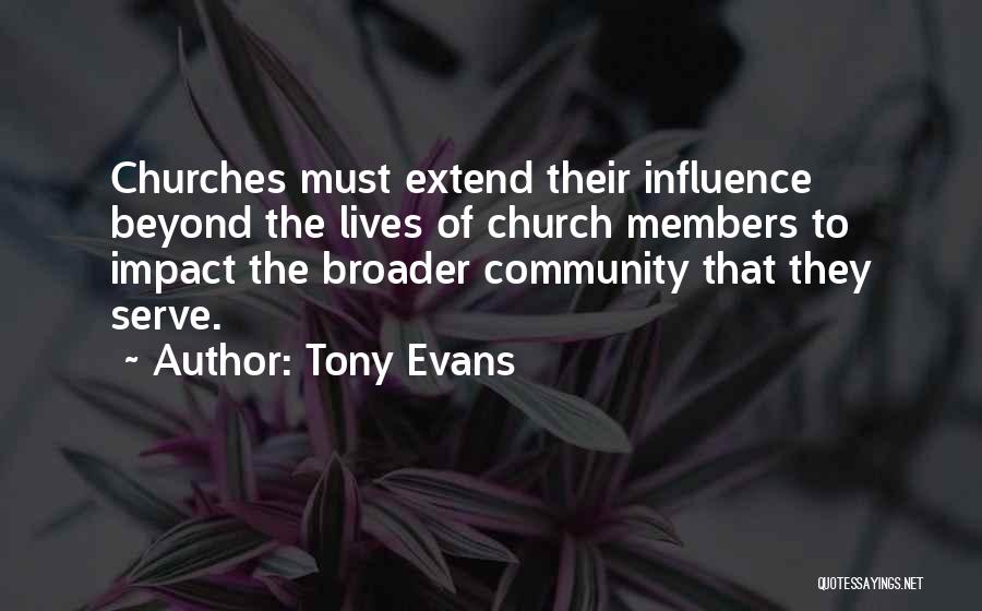 Tony Evans Quotes: Churches Must Extend Their Influence Beyond The Lives Of Church Members To Impact The Broader Community That They Serve.