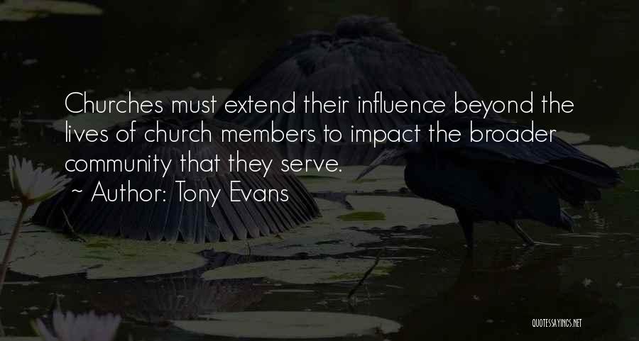 Tony Evans Quotes: Churches Must Extend Their Influence Beyond The Lives Of Church Members To Impact The Broader Community That They Serve.