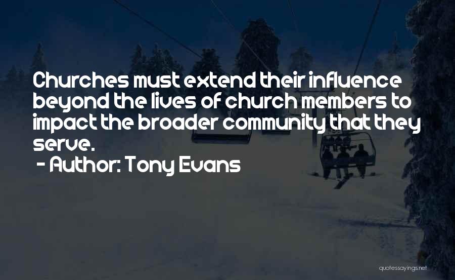 Tony Evans Quotes: Churches Must Extend Their Influence Beyond The Lives Of Church Members To Impact The Broader Community That They Serve.