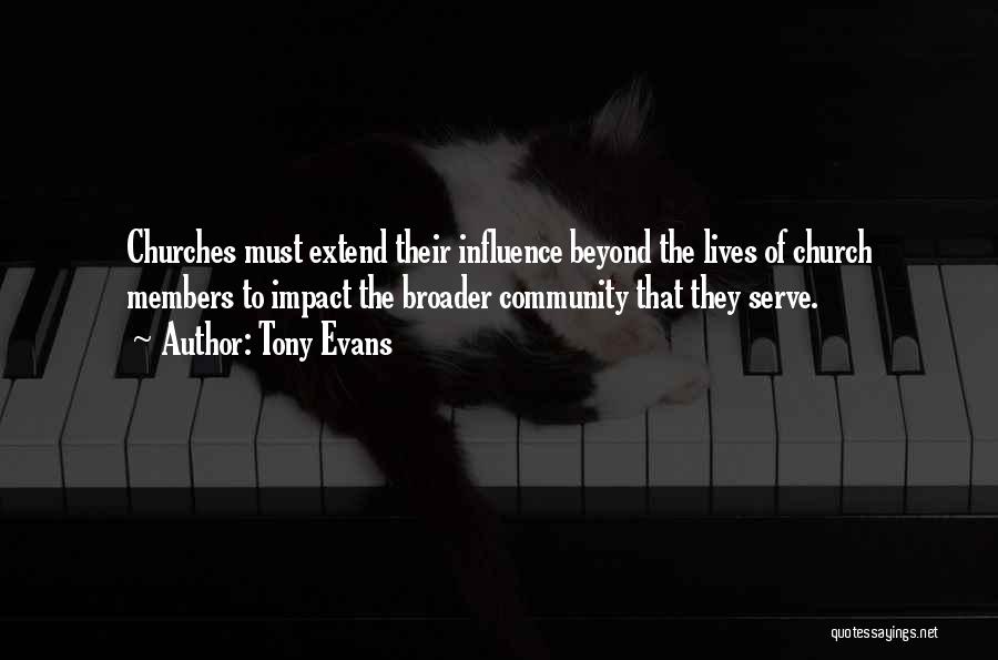 Tony Evans Quotes: Churches Must Extend Their Influence Beyond The Lives Of Church Members To Impact The Broader Community That They Serve.