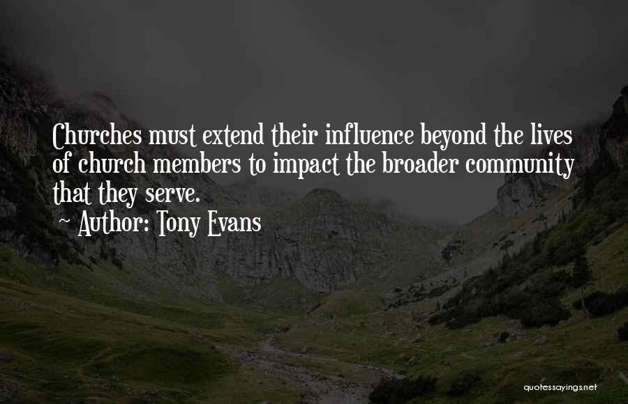 Tony Evans Quotes: Churches Must Extend Their Influence Beyond The Lives Of Church Members To Impact The Broader Community That They Serve.