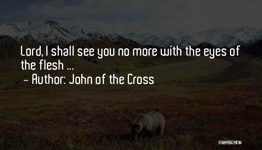 John Of The Cross Quotes: Lord, I Shall See You No More With The Eyes Of The Flesh ...
