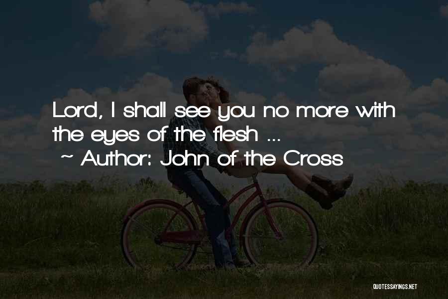 John Of The Cross Quotes: Lord, I Shall See You No More With The Eyes Of The Flesh ...