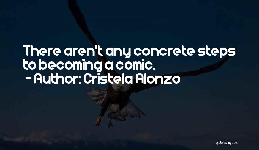 Cristela Alonzo Quotes: There Aren't Any Concrete Steps To Becoming A Comic.