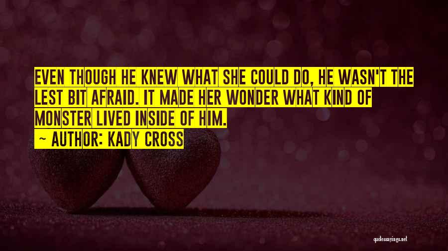 Kady Cross Quotes: Even Though He Knew What She Could Do, He Wasn't The Lest Bit Afraid. It Made Her Wonder What Kind