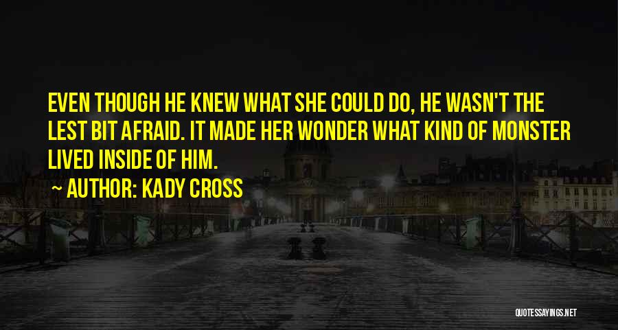 Kady Cross Quotes: Even Though He Knew What She Could Do, He Wasn't The Lest Bit Afraid. It Made Her Wonder What Kind