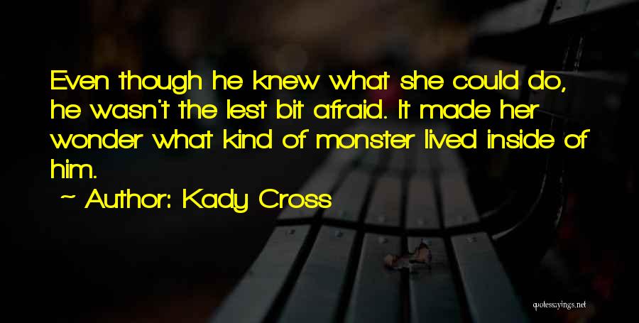 Kady Cross Quotes: Even Though He Knew What She Could Do, He Wasn't The Lest Bit Afraid. It Made Her Wonder What Kind