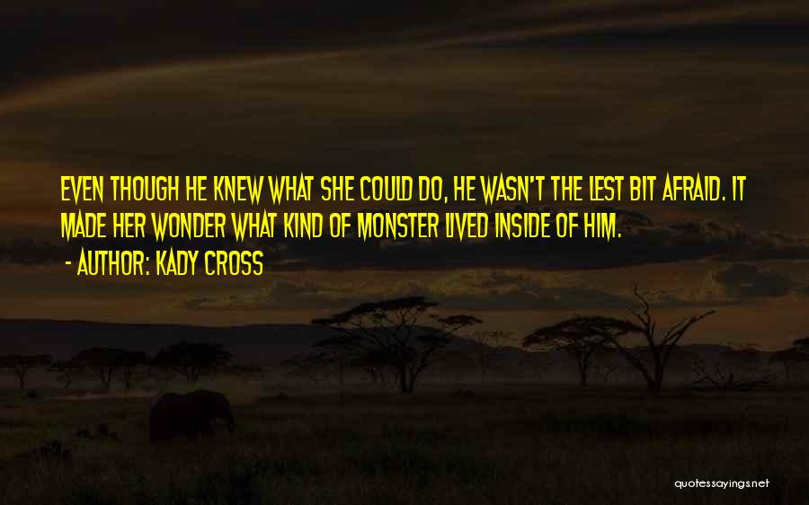 Kady Cross Quotes: Even Though He Knew What She Could Do, He Wasn't The Lest Bit Afraid. It Made Her Wonder What Kind