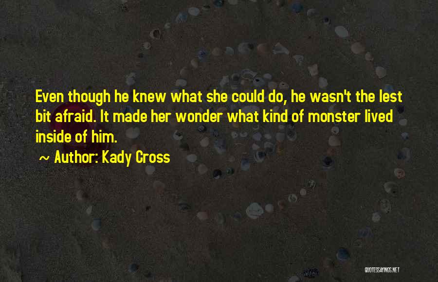 Kady Cross Quotes: Even Though He Knew What She Could Do, He Wasn't The Lest Bit Afraid. It Made Her Wonder What Kind