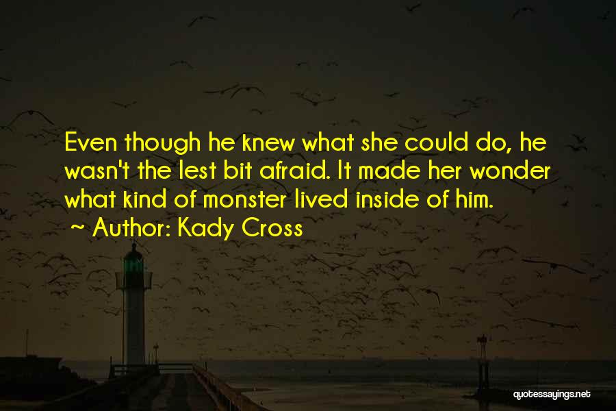 Kady Cross Quotes: Even Though He Knew What She Could Do, He Wasn't The Lest Bit Afraid. It Made Her Wonder What Kind