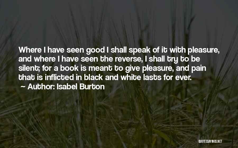 Isabel Burton Quotes: Where I Have Seen Good I Shall Speak Of It With Pleasure, And Where I Have Seen The Reverse, I