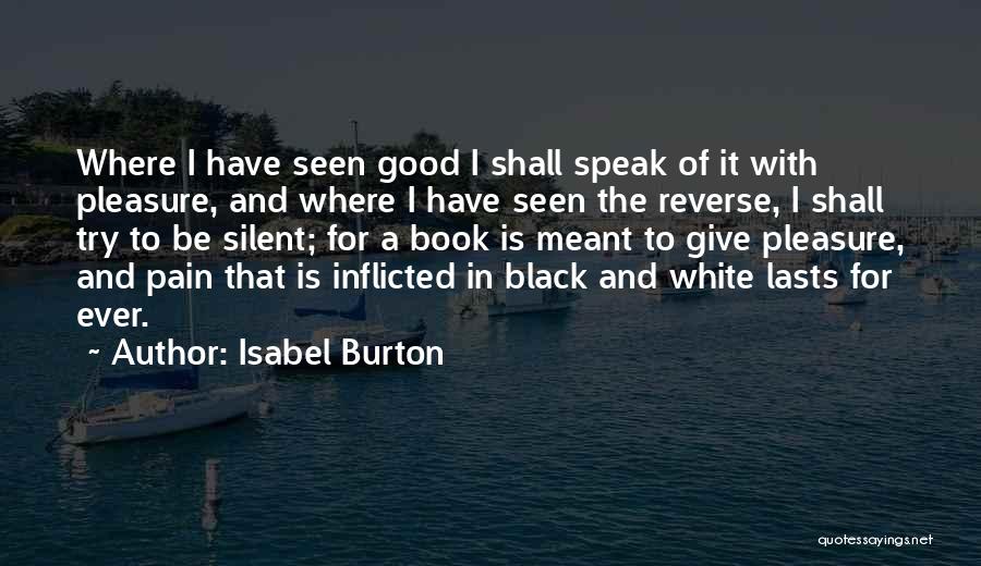 Isabel Burton Quotes: Where I Have Seen Good I Shall Speak Of It With Pleasure, And Where I Have Seen The Reverse, I