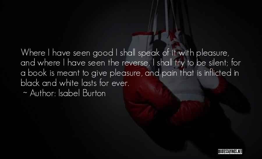 Isabel Burton Quotes: Where I Have Seen Good I Shall Speak Of It With Pleasure, And Where I Have Seen The Reverse, I