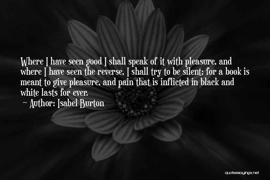 Isabel Burton Quotes: Where I Have Seen Good I Shall Speak Of It With Pleasure, And Where I Have Seen The Reverse, I