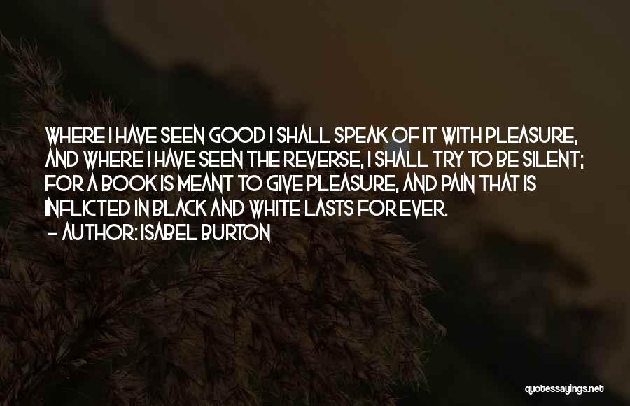 Isabel Burton Quotes: Where I Have Seen Good I Shall Speak Of It With Pleasure, And Where I Have Seen The Reverse, I
