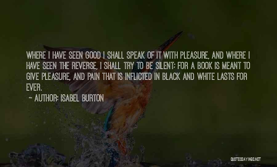 Isabel Burton Quotes: Where I Have Seen Good I Shall Speak Of It With Pleasure, And Where I Have Seen The Reverse, I