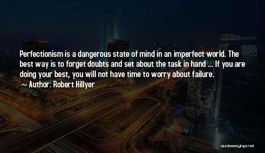 Robert Hillyer Quotes: Perfectionism Is A Dangerous State Of Mind In An Imperfect World. The Best Way Is To Forget Doubts And Set