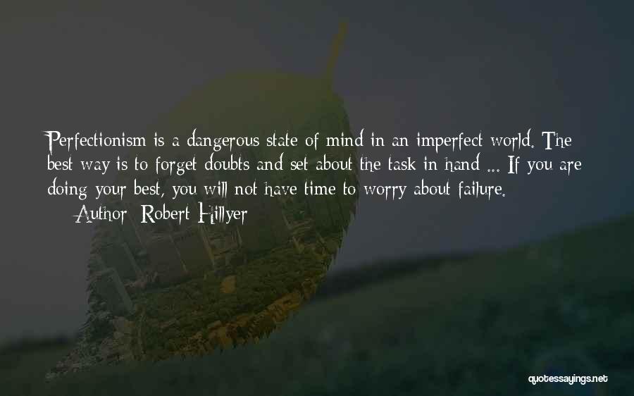 Robert Hillyer Quotes: Perfectionism Is A Dangerous State Of Mind In An Imperfect World. The Best Way Is To Forget Doubts And Set