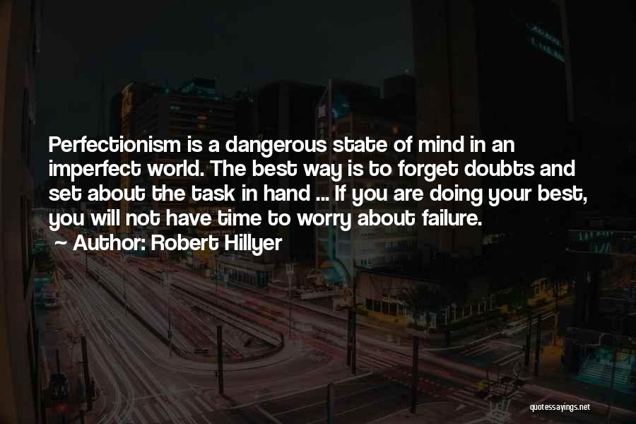 Robert Hillyer Quotes: Perfectionism Is A Dangerous State Of Mind In An Imperfect World. The Best Way Is To Forget Doubts And Set