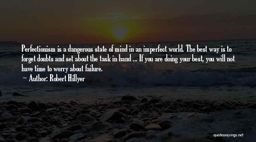 Robert Hillyer Quotes: Perfectionism Is A Dangerous State Of Mind In An Imperfect World. The Best Way Is To Forget Doubts And Set