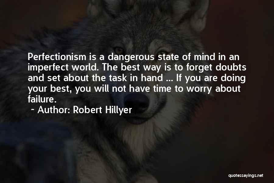 Robert Hillyer Quotes: Perfectionism Is A Dangerous State Of Mind In An Imperfect World. The Best Way Is To Forget Doubts And Set