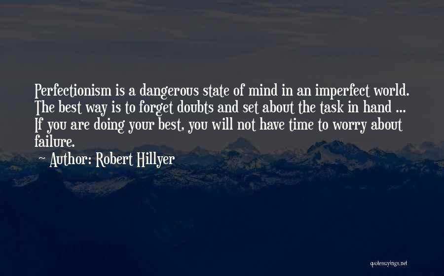 Robert Hillyer Quotes: Perfectionism Is A Dangerous State Of Mind In An Imperfect World. The Best Way Is To Forget Doubts And Set